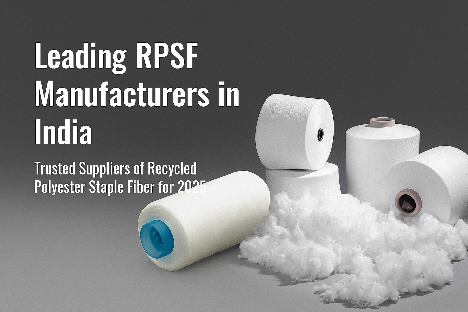 Leading RPSF Manufacturers in India: Trusted Suppliers of Recycled Polyester Staple Fiber for 2025